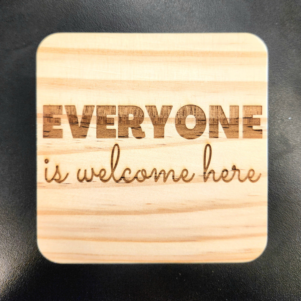 WOODEN COASTER - LASER ENGRAVED - "Everyone is Welcome Here"